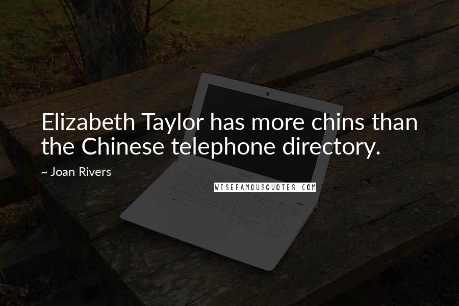 Joan Rivers Quotes: Elizabeth Taylor has more chins than the Chinese telephone directory.