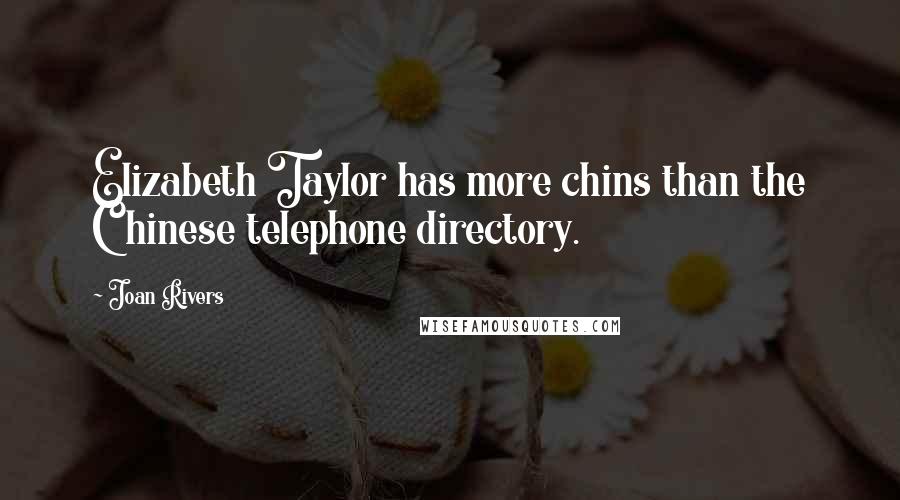 Joan Rivers Quotes: Elizabeth Taylor has more chins than the Chinese telephone directory.