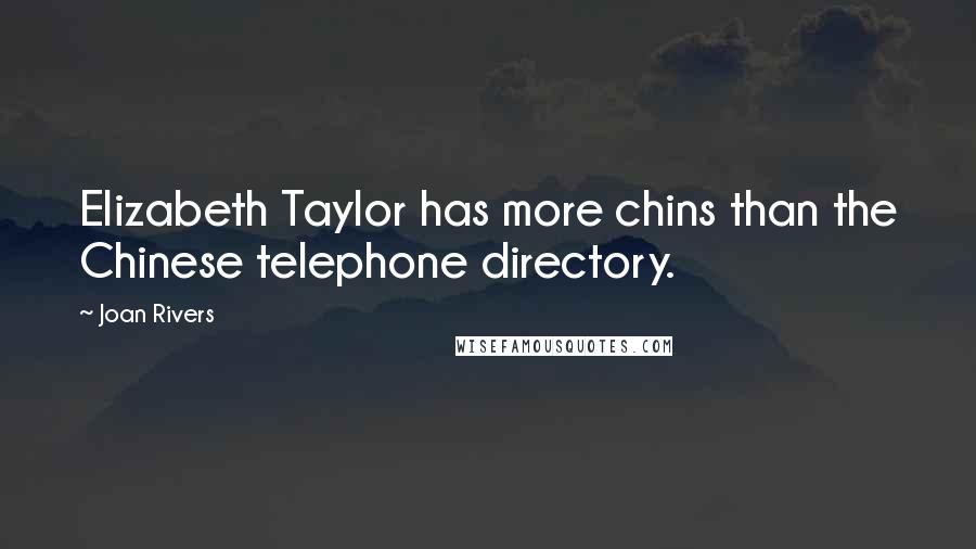 Joan Rivers Quotes: Elizabeth Taylor has more chins than the Chinese telephone directory.