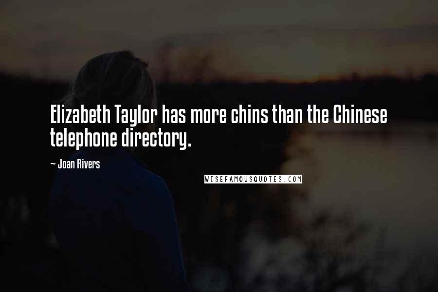 Joan Rivers Quotes: Elizabeth Taylor has more chins than the Chinese telephone directory.