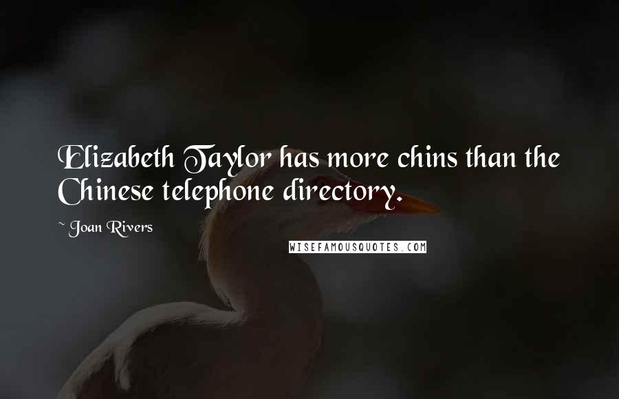 Joan Rivers Quotes: Elizabeth Taylor has more chins than the Chinese telephone directory.