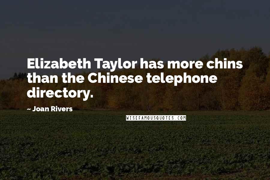 Joan Rivers Quotes: Elizabeth Taylor has more chins than the Chinese telephone directory.