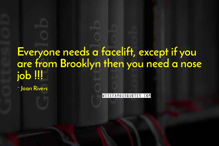 Joan Rivers Quotes: Everyone needs a facelift, except if you are from Brooklyn then you need a nose job !!!