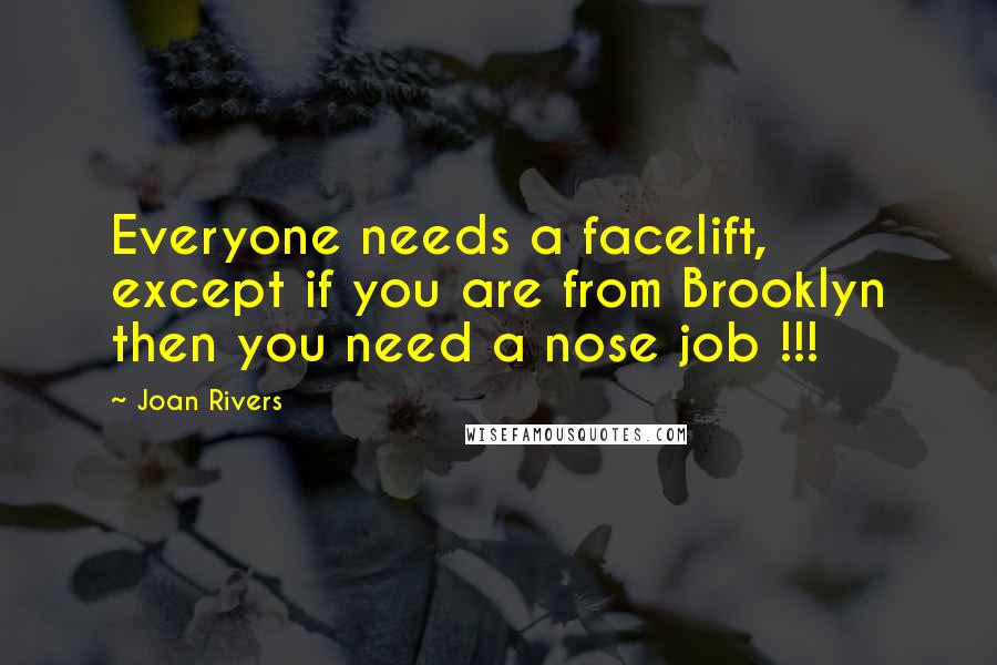 Joan Rivers Quotes: Everyone needs a facelift, except if you are from Brooklyn then you need a nose job !!!
