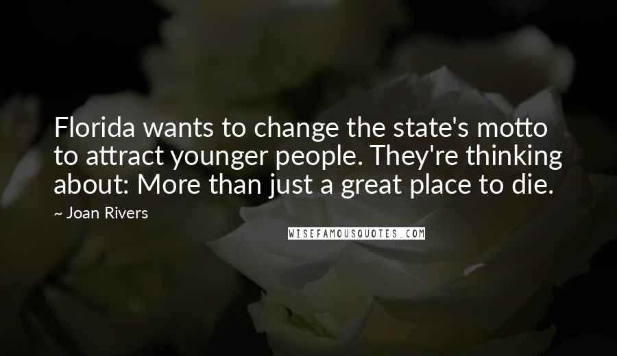 Joan Rivers Quotes: Florida wants to change the state's motto to attract younger people. They're thinking about: More than just a great place to die.