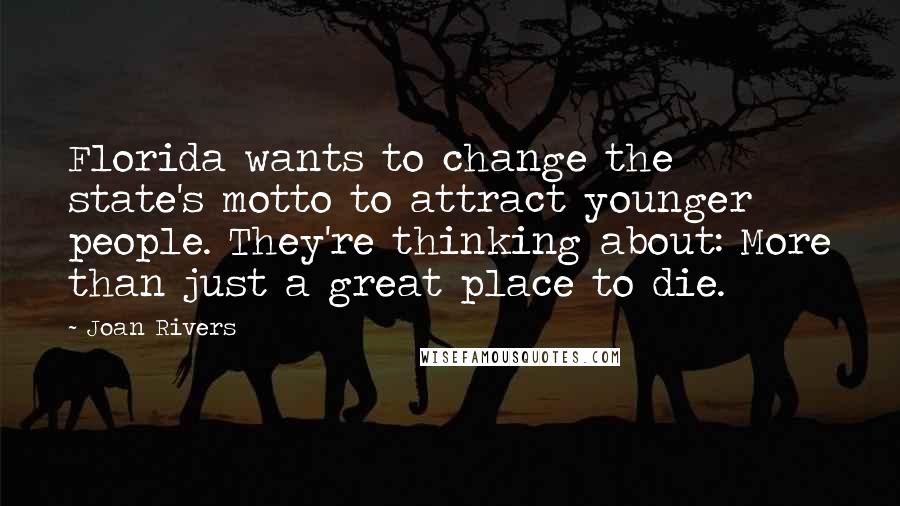 Joan Rivers Quotes: Florida wants to change the state's motto to attract younger people. They're thinking about: More than just a great place to die.