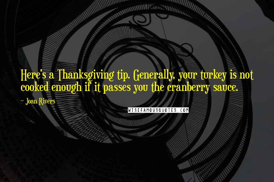 Joan Rivers Quotes: Here's a Thanksgiving tip. Generally, your turkey is not cooked enough if it passes you the cranberry sauce.