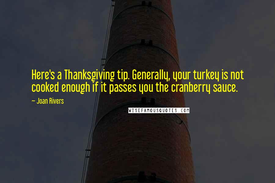 Joan Rivers Quotes: Here's a Thanksgiving tip. Generally, your turkey is not cooked enough if it passes you the cranberry sauce.