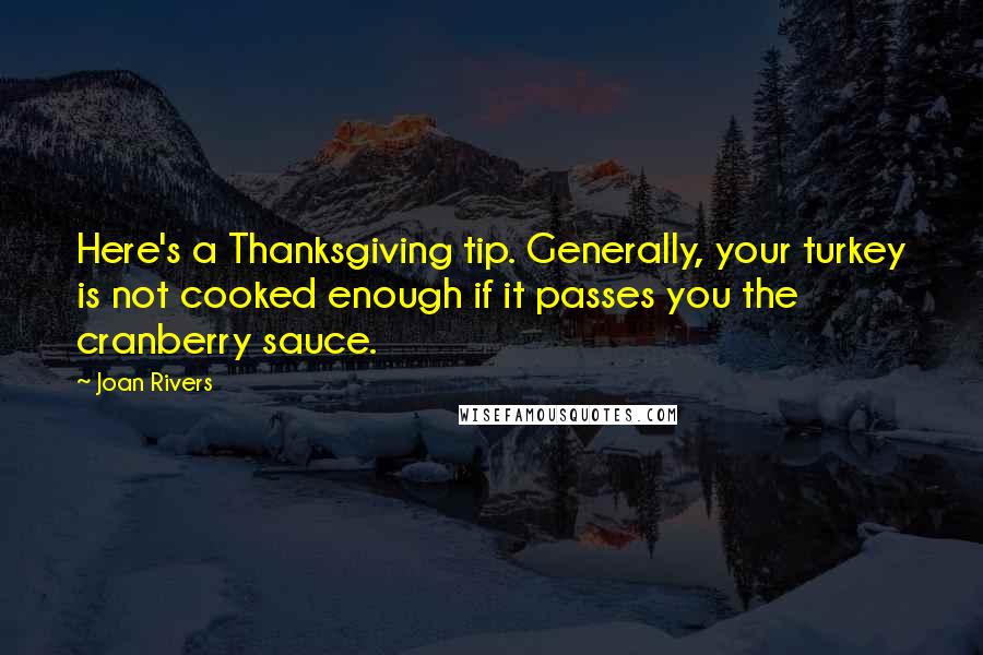 Joan Rivers Quotes: Here's a Thanksgiving tip. Generally, your turkey is not cooked enough if it passes you the cranberry sauce.