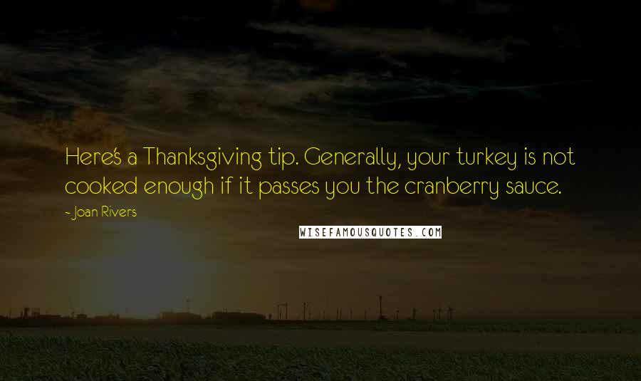 Joan Rivers Quotes: Here's a Thanksgiving tip. Generally, your turkey is not cooked enough if it passes you the cranberry sauce.