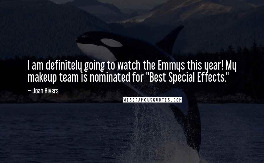 Joan Rivers Quotes: I am definitely going to watch the Emmys this year! My makeup team is nominated for "Best Special Effects."