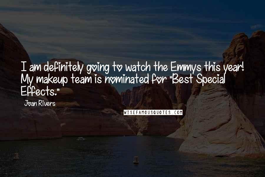 Joan Rivers Quotes: I am definitely going to watch the Emmys this year! My makeup team is nominated for "Best Special Effects."