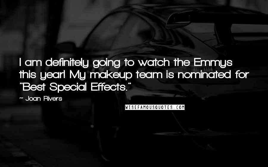 Joan Rivers Quotes: I am definitely going to watch the Emmys this year! My makeup team is nominated for "Best Special Effects."