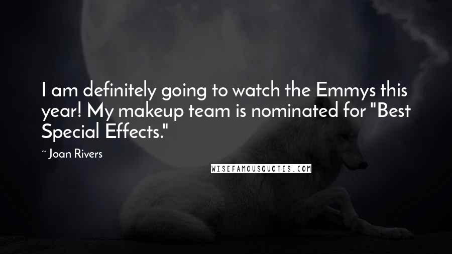 Joan Rivers Quotes: I am definitely going to watch the Emmys this year! My makeup team is nominated for "Best Special Effects."