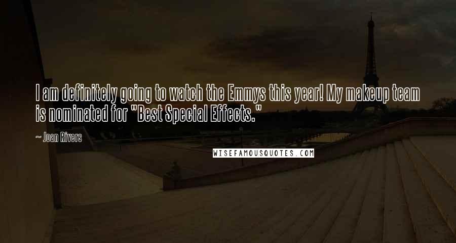 Joan Rivers Quotes: I am definitely going to watch the Emmys this year! My makeup team is nominated for "Best Special Effects."