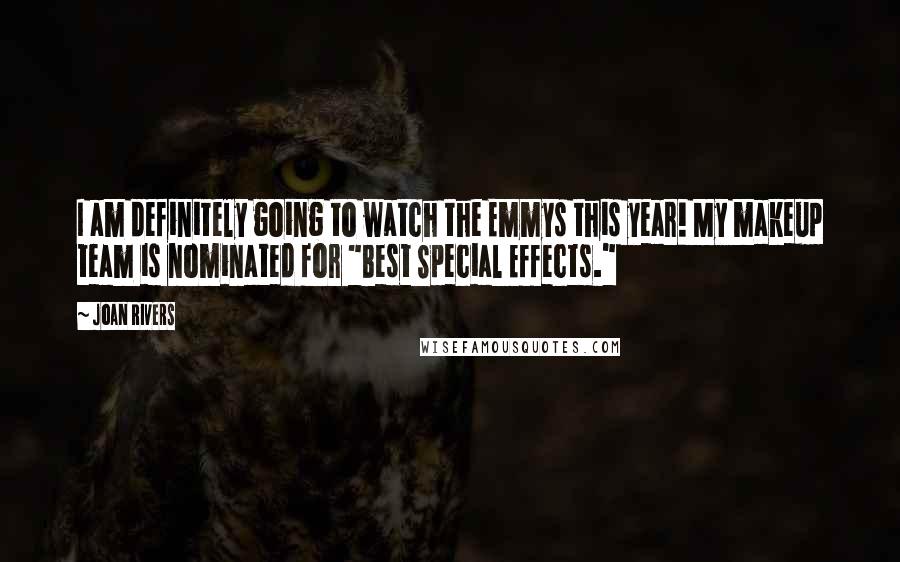 Joan Rivers Quotes: I am definitely going to watch the Emmys this year! My makeup team is nominated for "Best Special Effects."