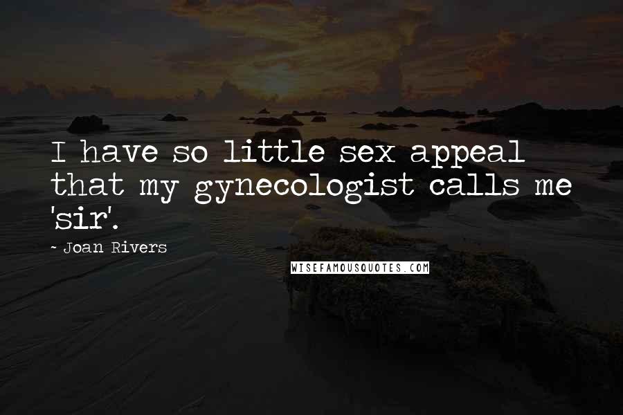 Joan Rivers Quotes: I have so little sex appeal that my gynecologist calls me 'sir'.
