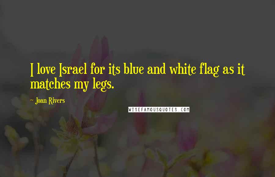 Joan Rivers Quotes: I love Israel for its blue and white flag as it matches my legs.