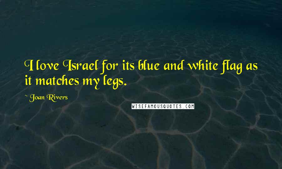 Joan Rivers Quotes: I love Israel for its blue and white flag as it matches my legs.