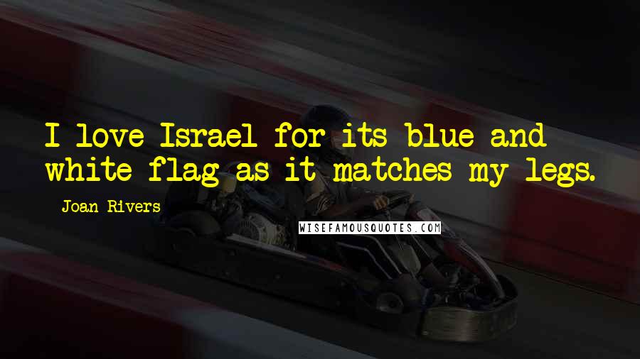 Joan Rivers Quotes: I love Israel for its blue and white flag as it matches my legs.