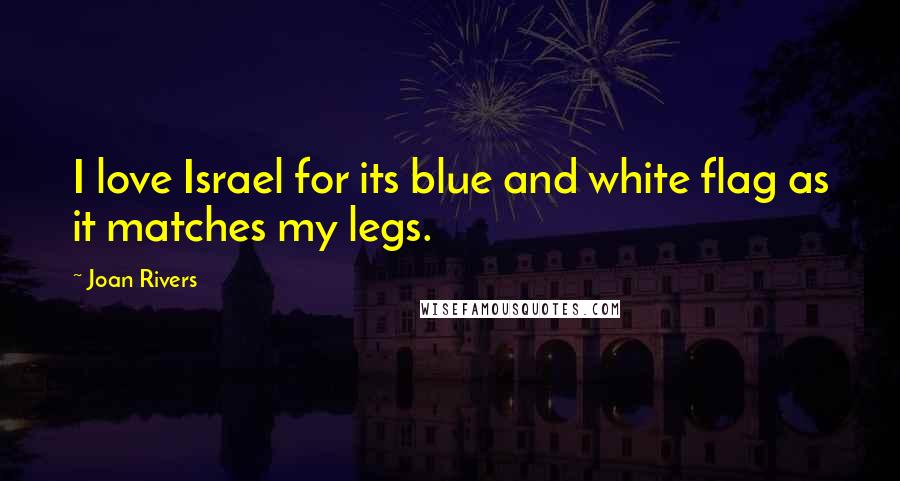 Joan Rivers Quotes: I love Israel for its blue and white flag as it matches my legs.