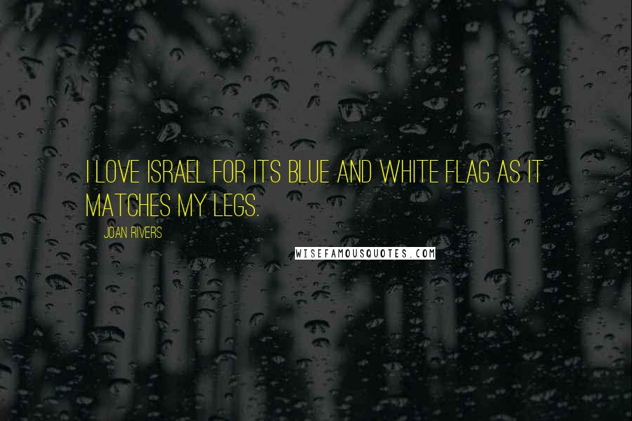 Joan Rivers Quotes: I love Israel for its blue and white flag as it matches my legs.