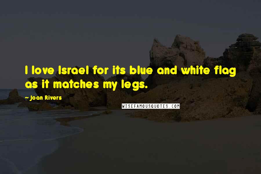 Joan Rivers Quotes: I love Israel for its blue and white flag as it matches my legs.