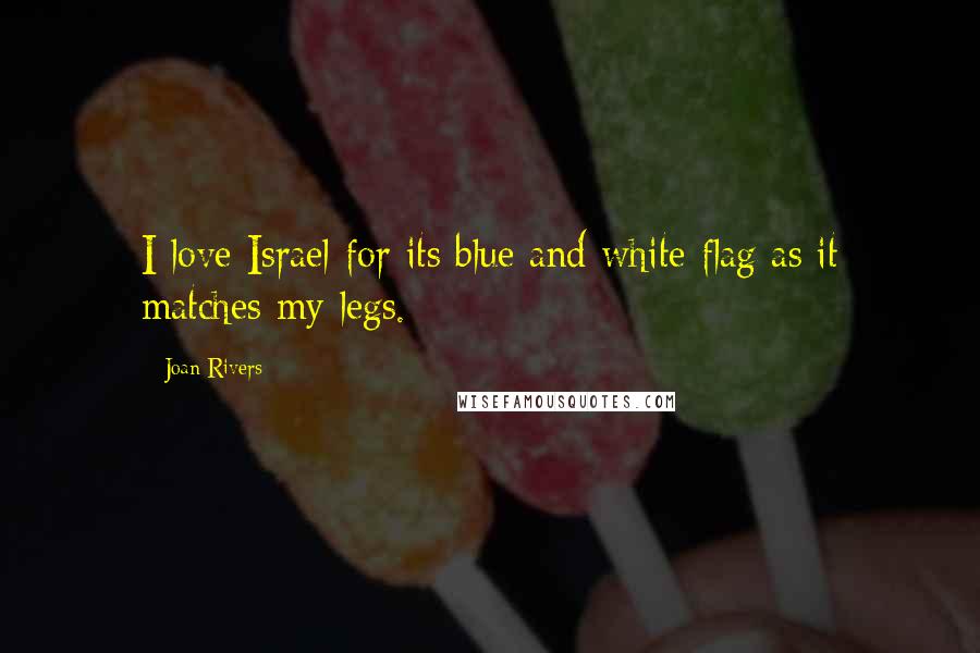 Joan Rivers Quotes: I love Israel for its blue and white flag as it matches my legs.