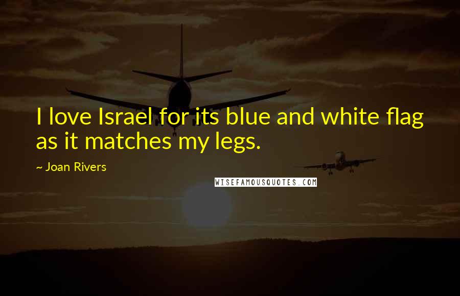 Joan Rivers Quotes: I love Israel for its blue and white flag as it matches my legs.