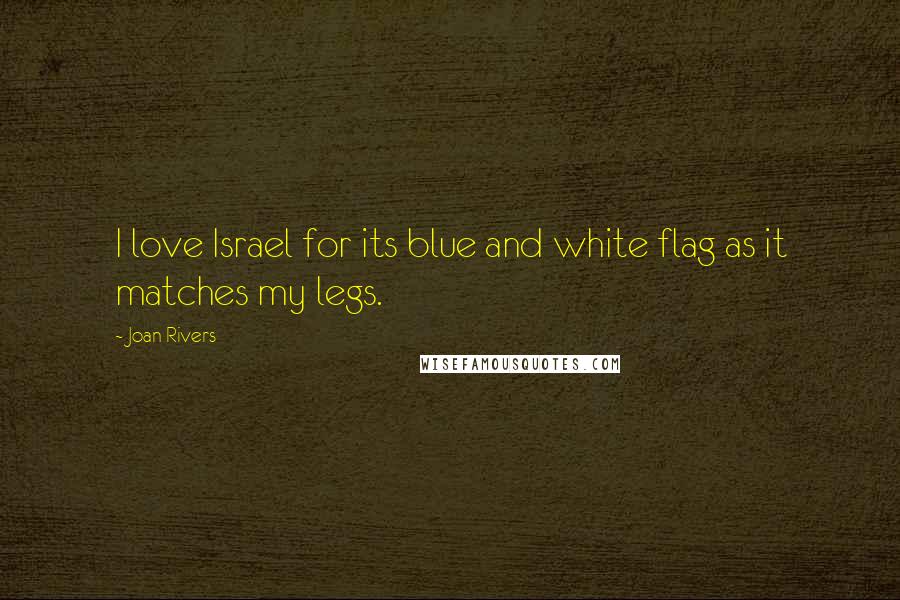 Joan Rivers Quotes: I love Israel for its blue and white flag as it matches my legs.