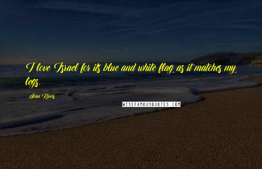 Joan Rivers Quotes: I love Israel for its blue and white flag as it matches my legs.