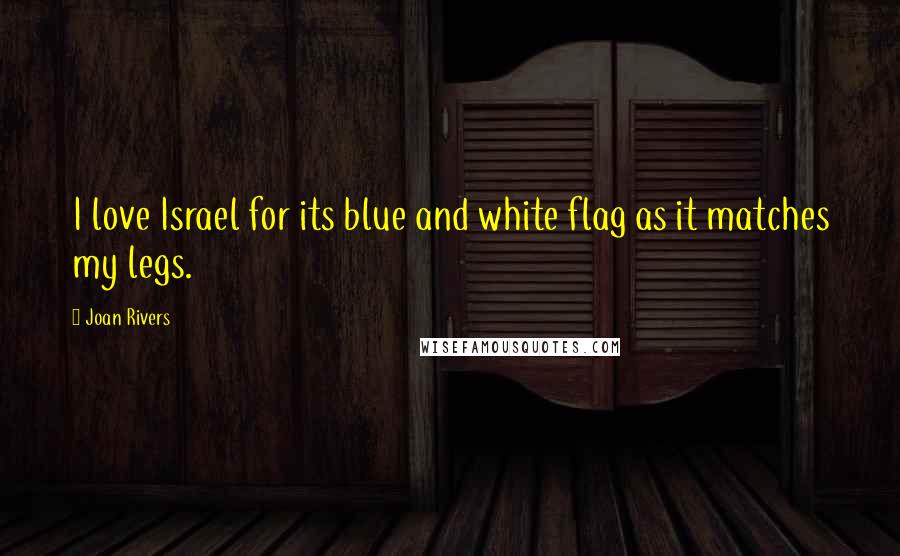Joan Rivers Quotes: I love Israel for its blue and white flag as it matches my legs.