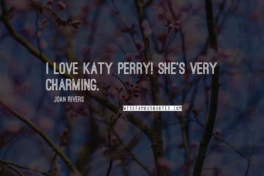 Joan Rivers Quotes: I love Katy Perry! She's very charming.