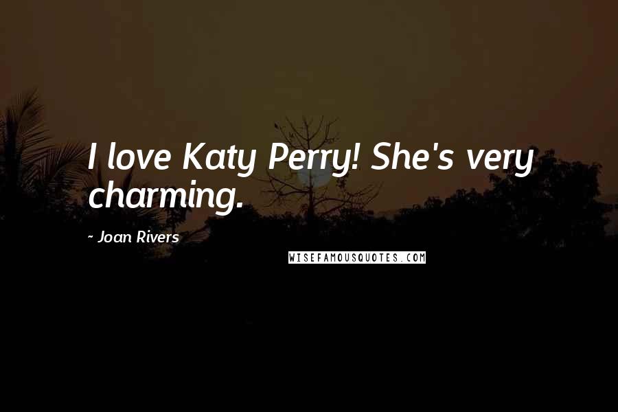 Joan Rivers Quotes: I love Katy Perry! She's very charming.