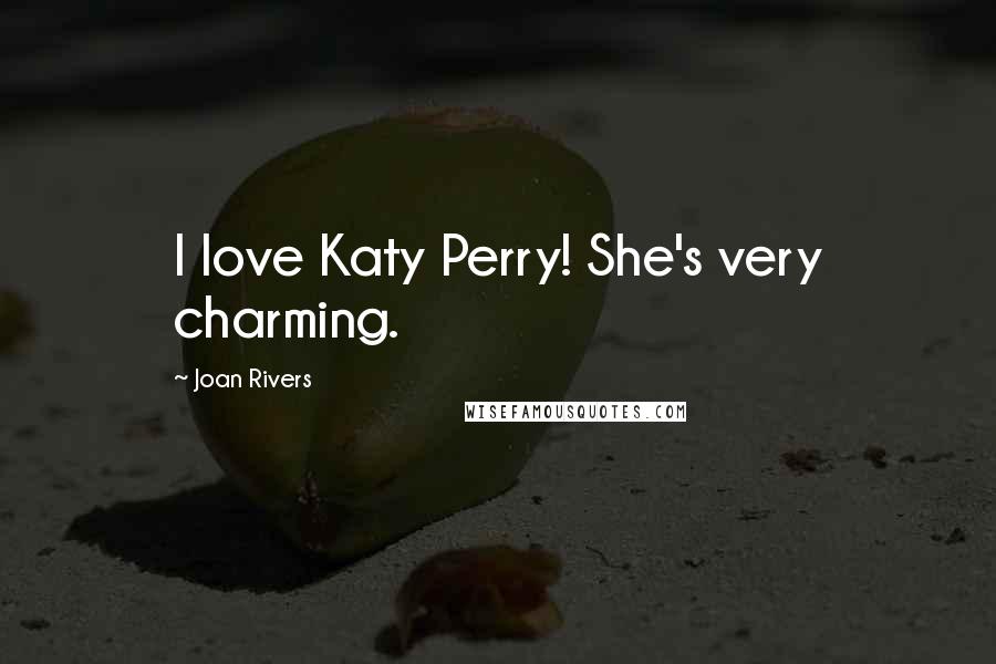 Joan Rivers Quotes: I love Katy Perry! She's very charming.