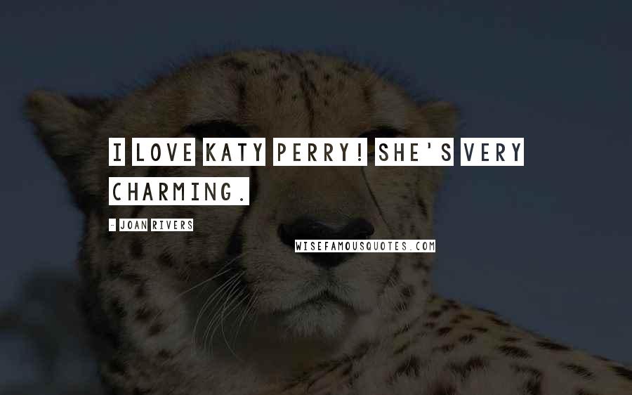 Joan Rivers Quotes: I love Katy Perry! She's very charming.