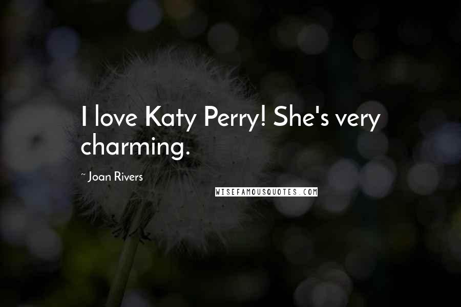 Joan Rivers Quotes: I love Katy Perry! She's very charming.