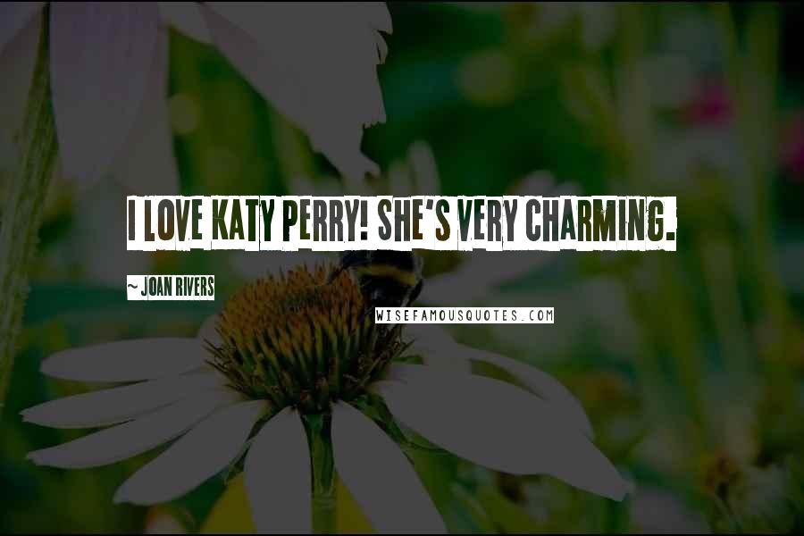 Joan Rivers Quotes: I love Katy Perry! She's very charming.