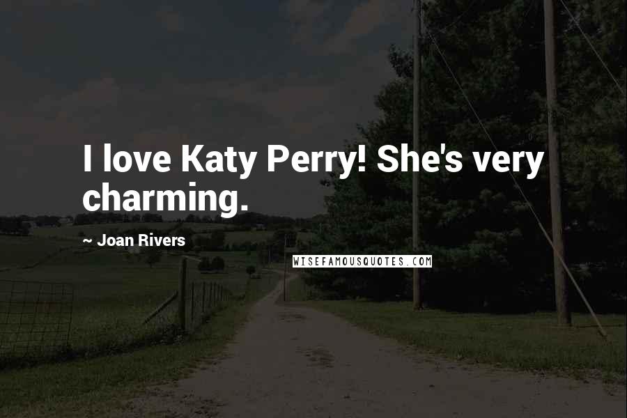 Joan Rivers Quotes: I love Katy Perry! She's very charming.