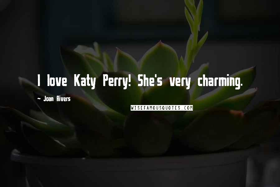 Joan Rivers Quotes: I love Katy Perry! She's very charming.