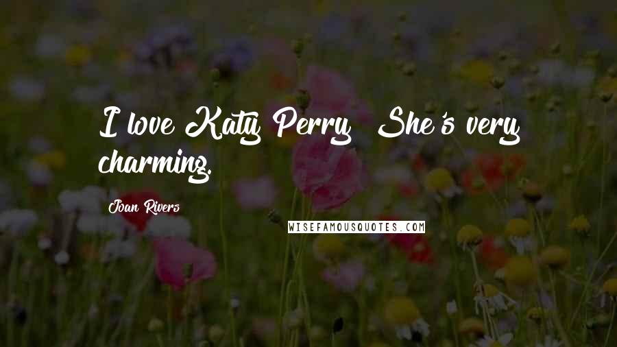 Joan Rivers Quotes: I love Katy Perry! She's very charming.