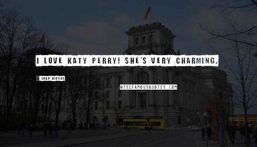 Joan Rivers Quotes: I love Katy Perry! She's very charming.