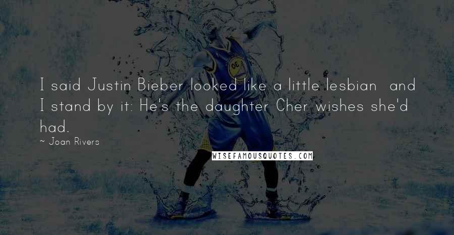 Joan Rivers Quotes: I said Justin Bieber looked like a little lesbian and I stand by it: He's the daughter Cher wishes she'd had.