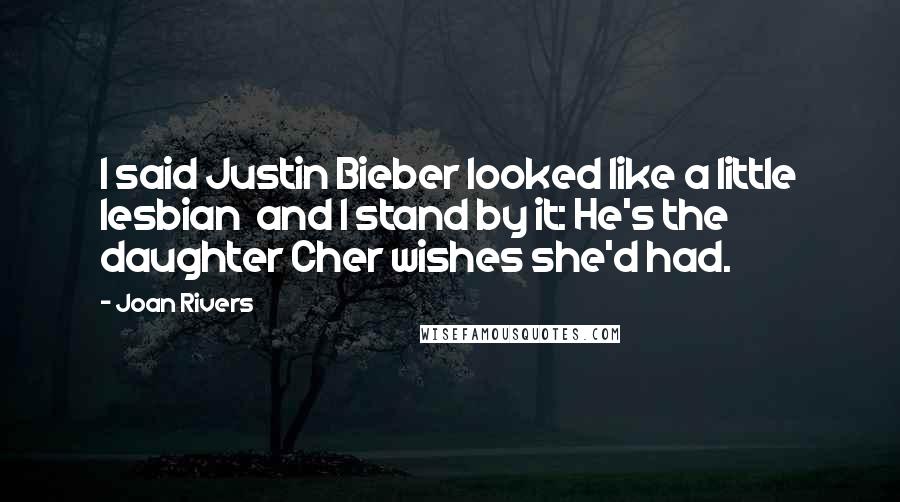 Joan Rivers Quotes: I said Justin Bieber looked like a little lesbian and I stand by it: He's the daughter Cher wishes she'd had.