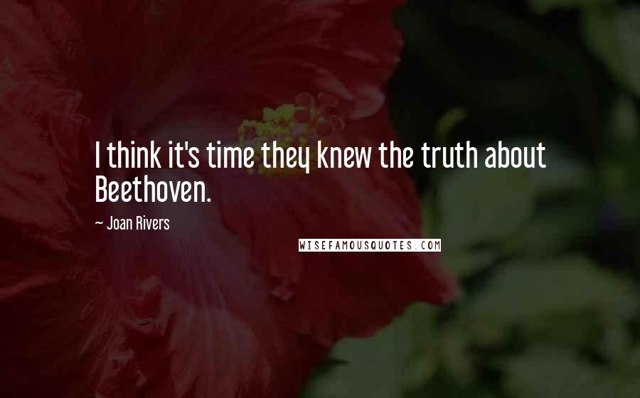 Joan Rivers Quotes: I think it's time they knew the truth about Beethoven.