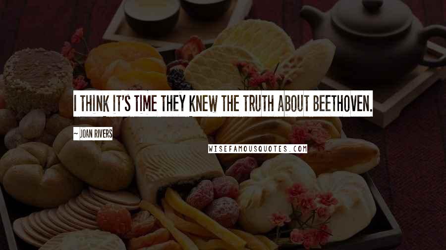 Joan Rivers Quotes: I think it's time they knew the truth about Beethoven.