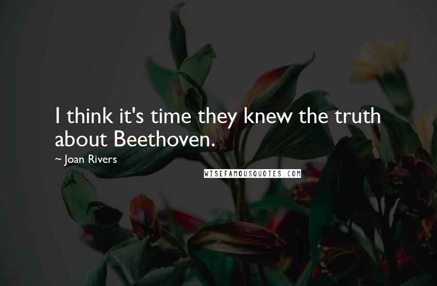 Joan Rivers Quotes: I think it's time they knew the truth about Beethoven.