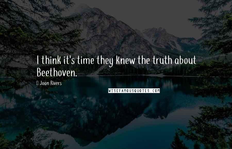 Joan Rivers Quotes: I think it's time they knew the truth about Beethoven.