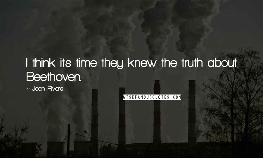 Joan Rivers Quotes: I think it's time they knew the truth about Beethoven.