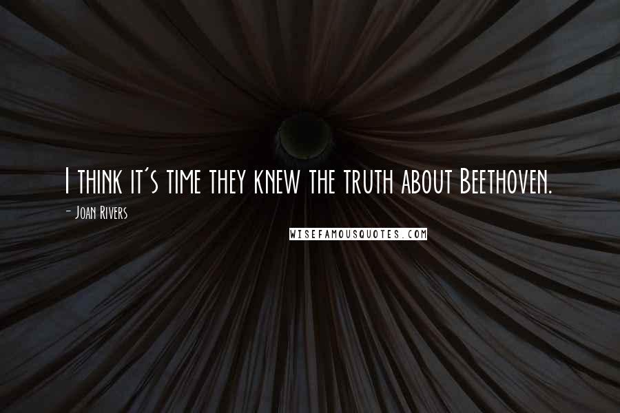 Joan Rivers Quotes: I think it's time they knew the truth about Beethoven.
